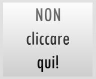 NON cliccare qui!